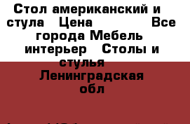 Стол американский и 2 стула › Цена ­ 14 000 - Все города Мебель, интерьер » Столы и стулья   . Ленинградская обл.